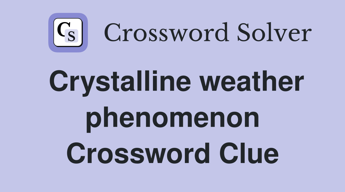 Crystalline weather phenomenon Crossword Clue