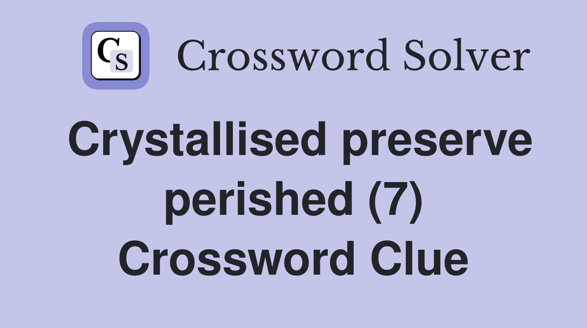 Crystallised preserve perished (7) Crossword Clue