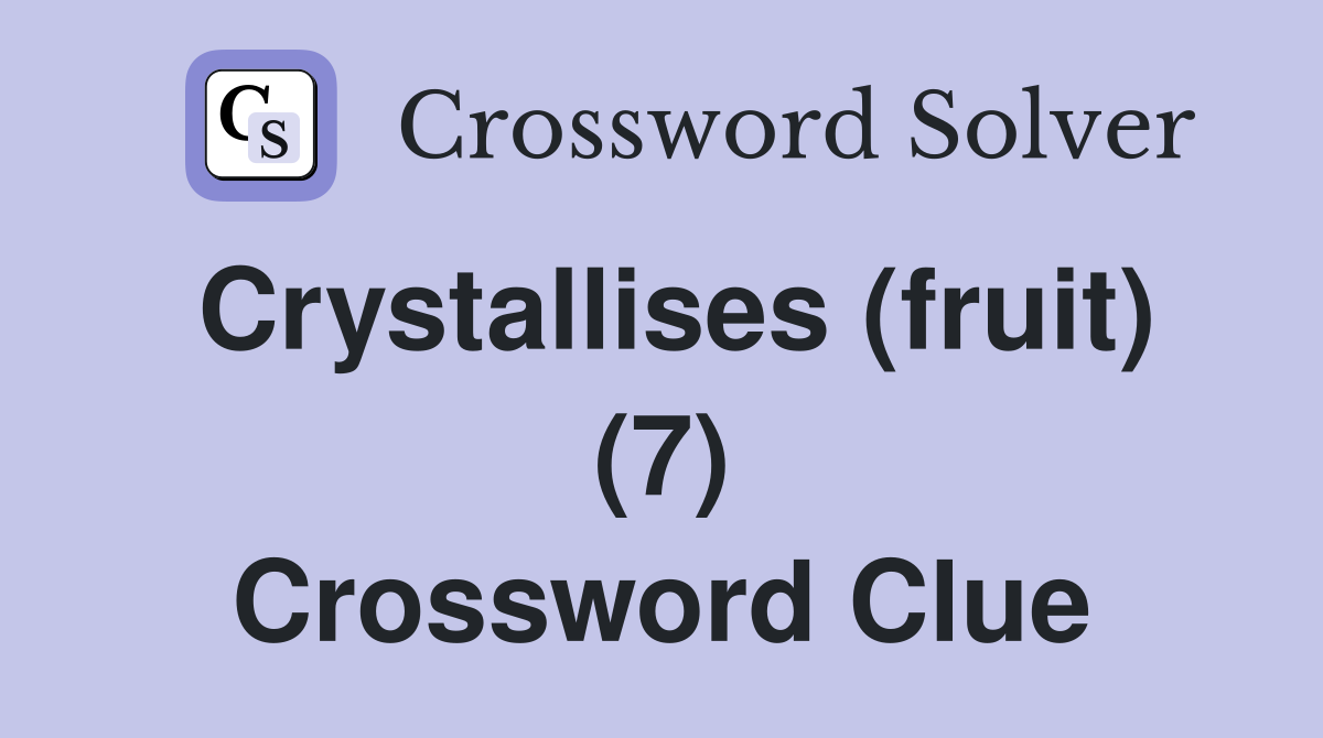 Crystallises (fruit) (7) Crossword Clue