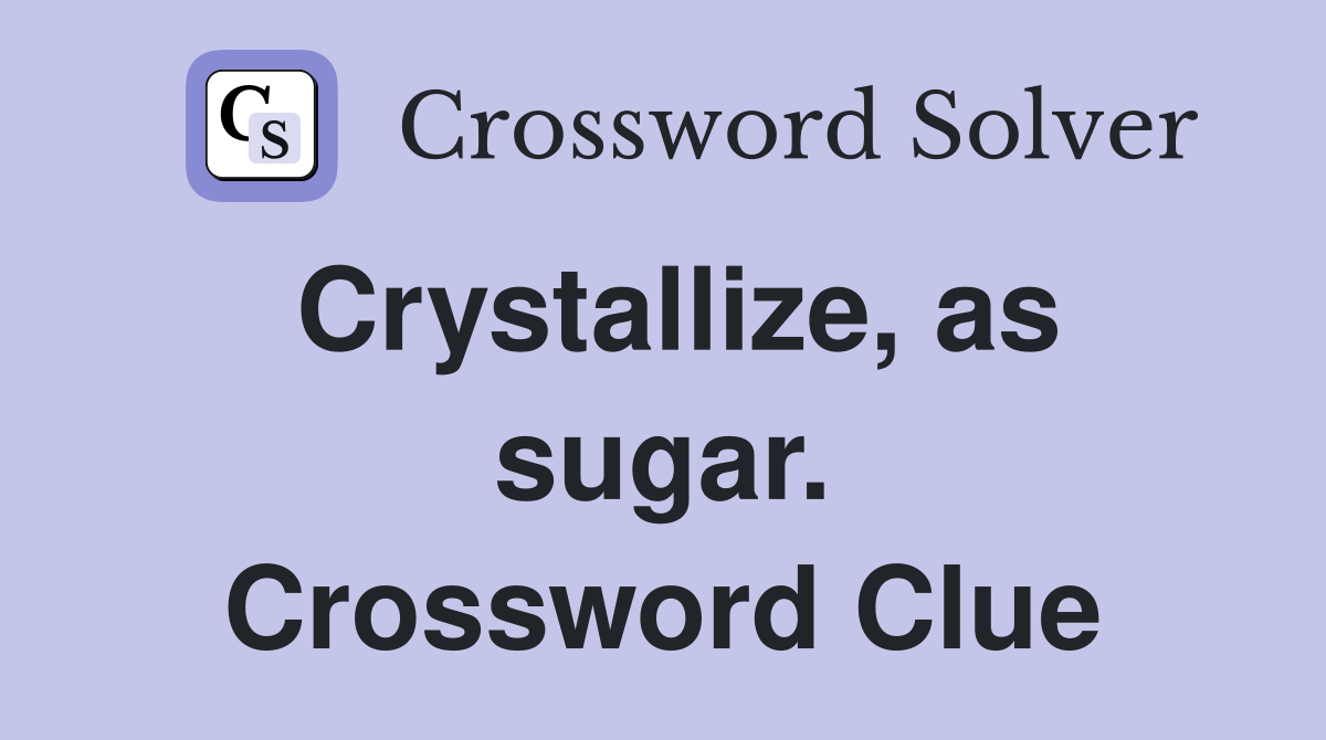 Crystallize, as sugar. Crossword Clue