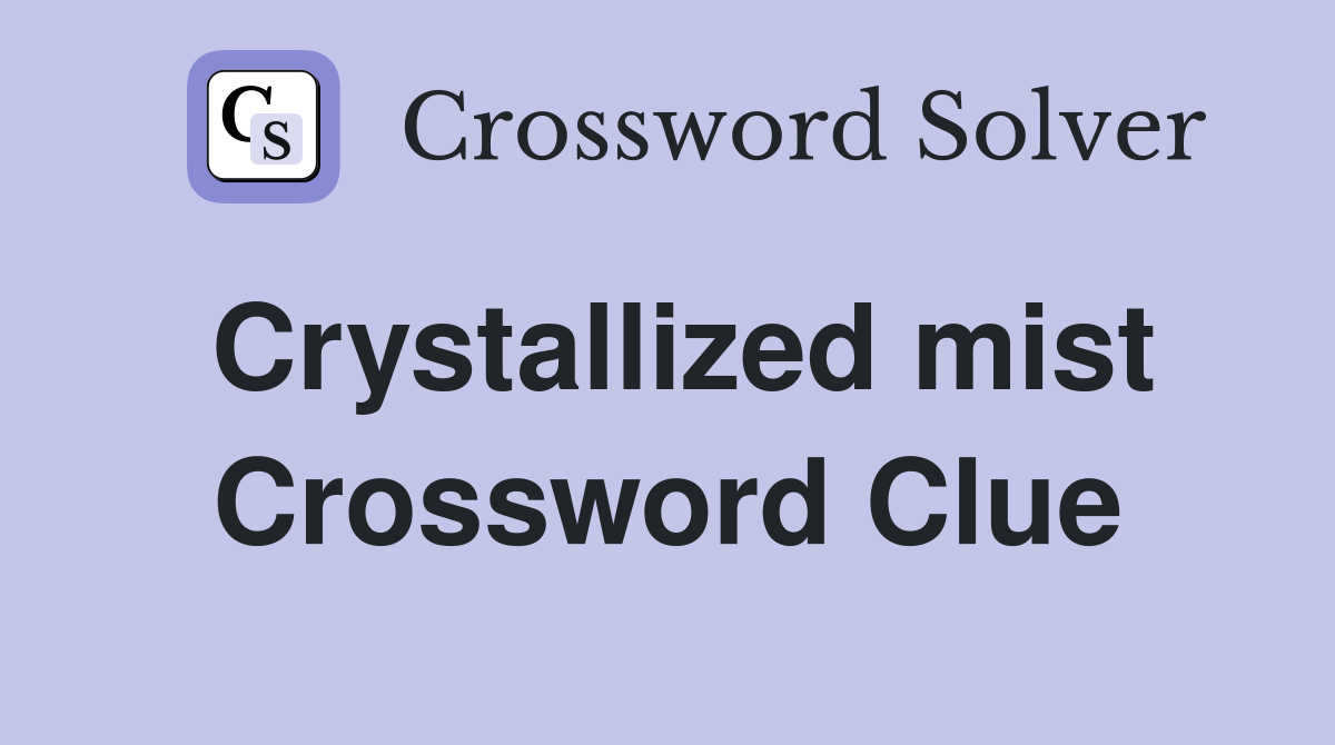 Crystallized mist Crossword Clue
