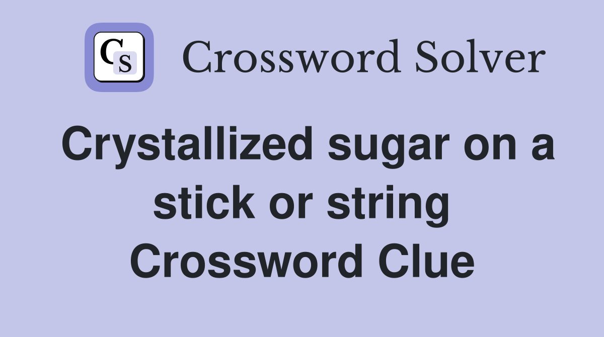 Crystallized sugar on a stick or string Crossword Clue
