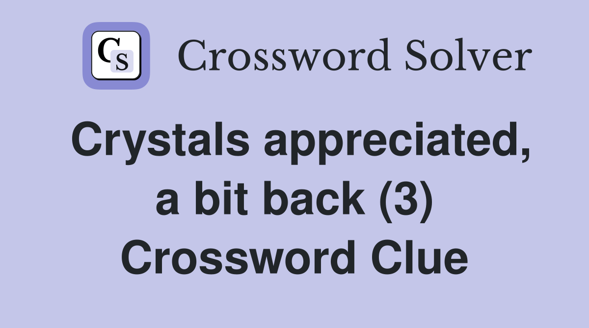 Crystals appreciated, a bit back (3) Crossword Clue