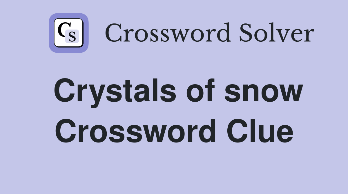 Crystals of snow Crossword Clue