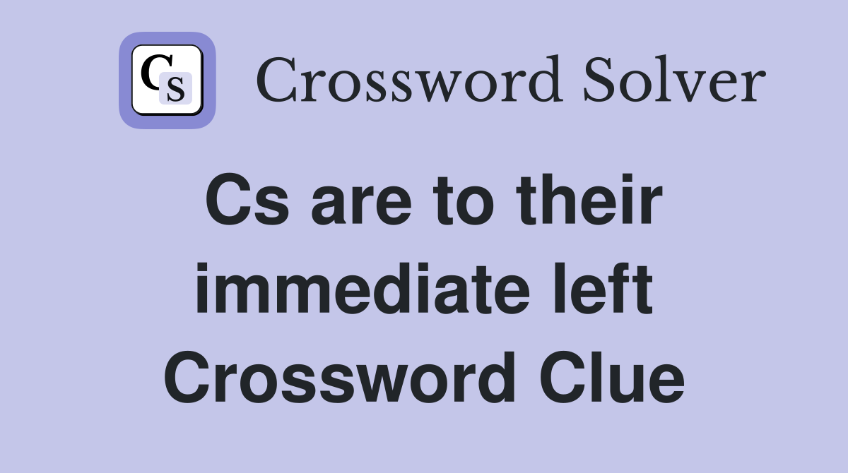 Cs are to their immediate left Crossword Clue
