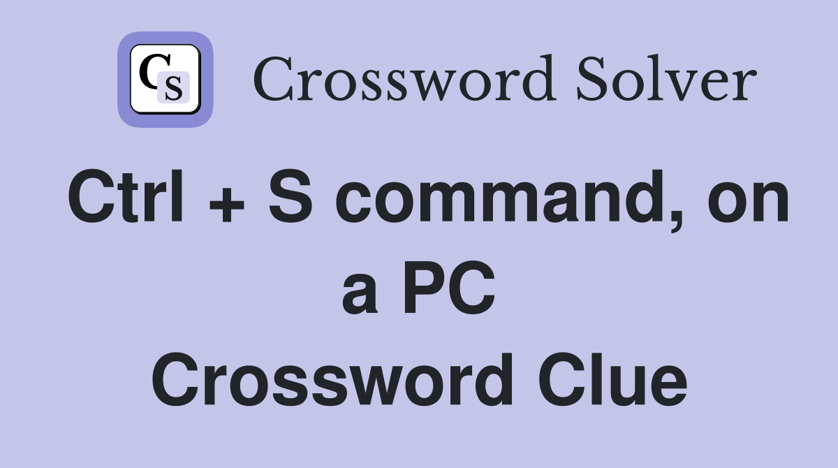 Ctrl + S command, on a PC Crossword Clue