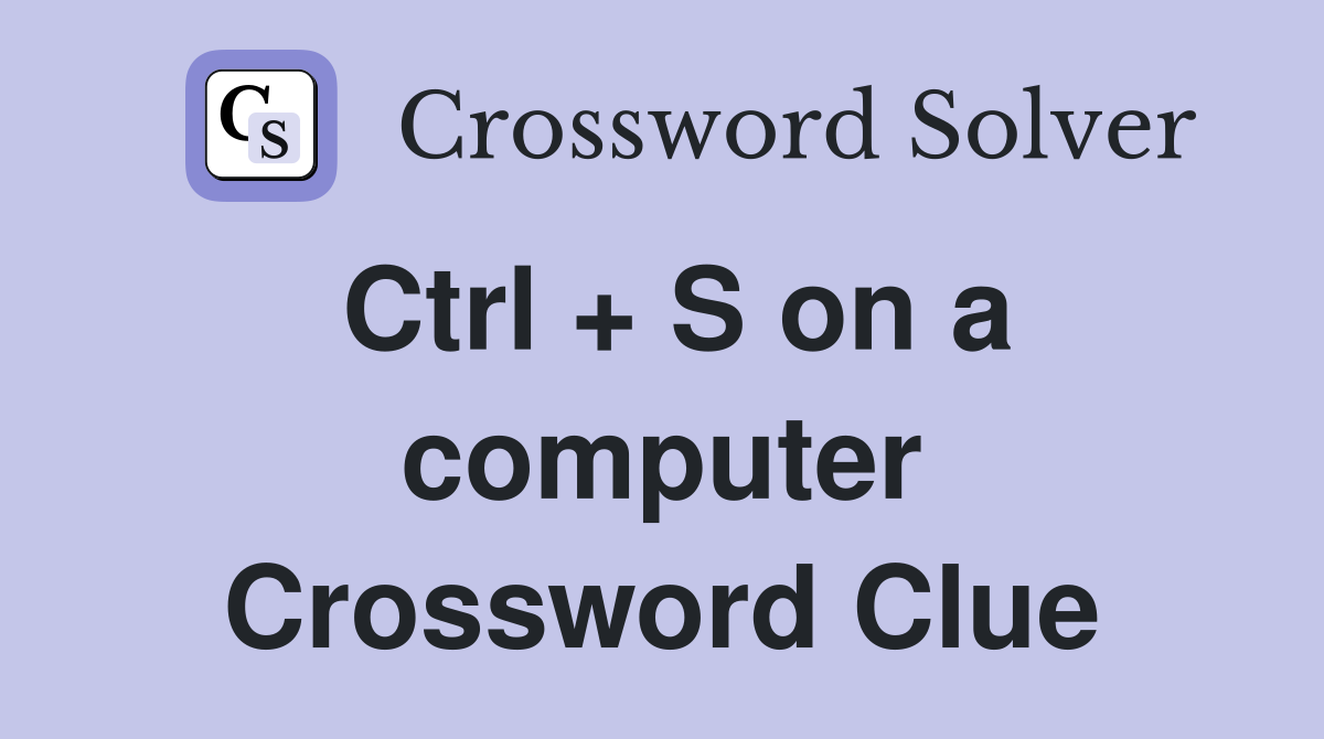 Ctrl + S on a computer Crossword Clue