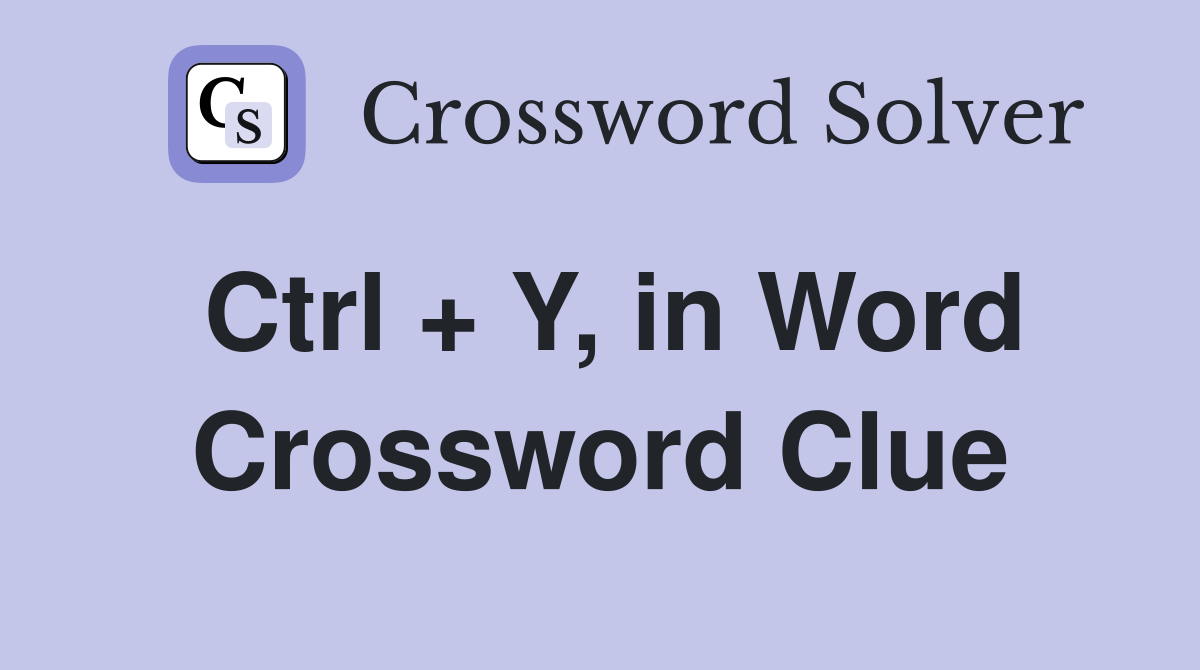 Ctrl + Y, in Word Crossword Clue