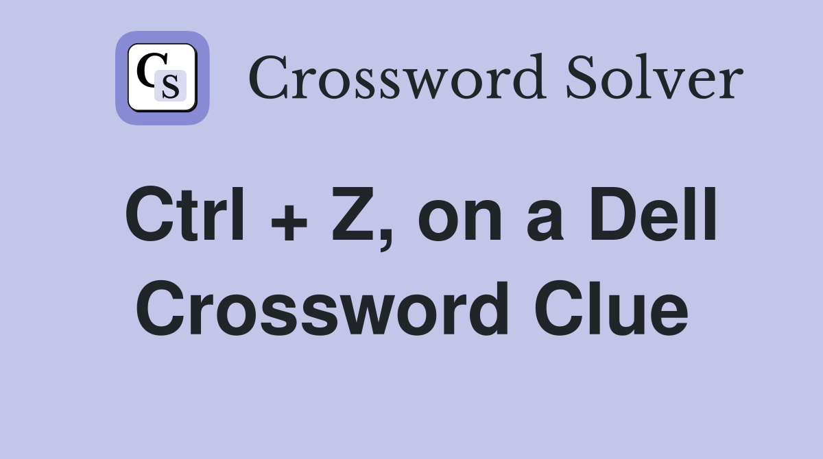 Ctrl + Z, on a Dell Crossword Clue
