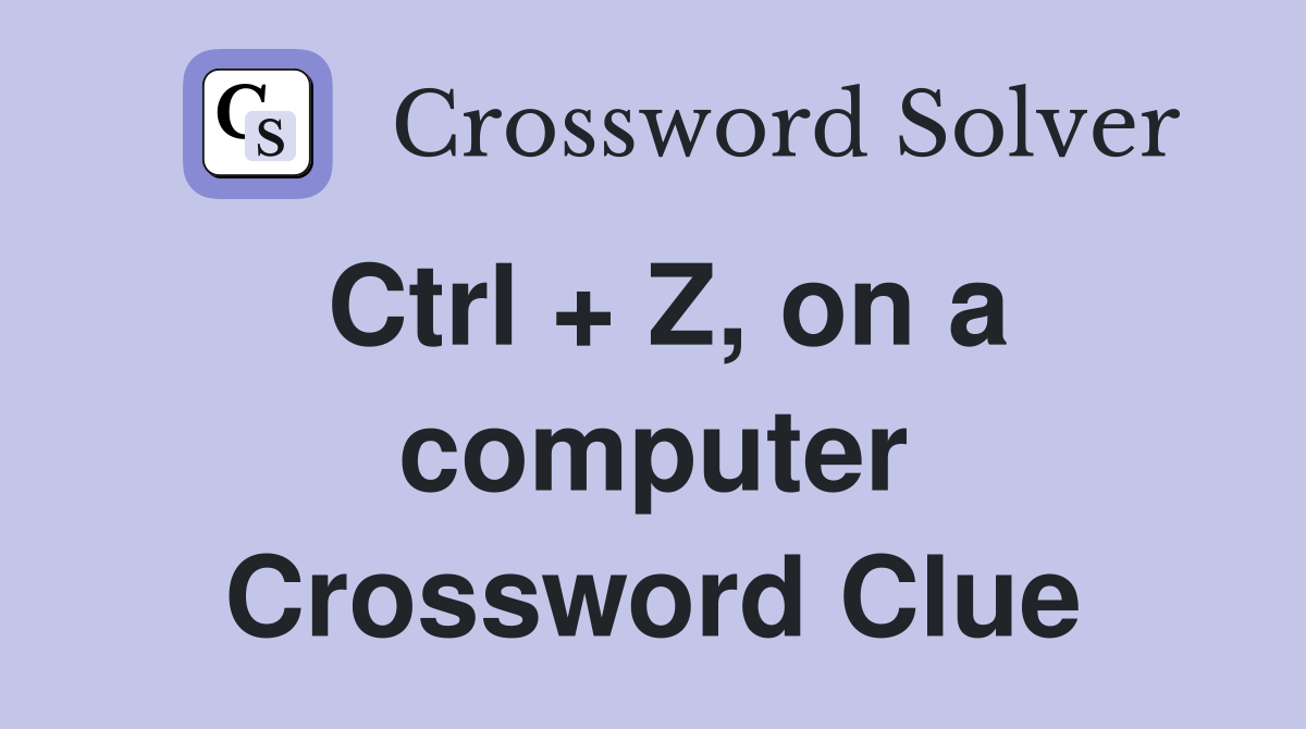 Ctrl + Z, on a computer Crossword Clue