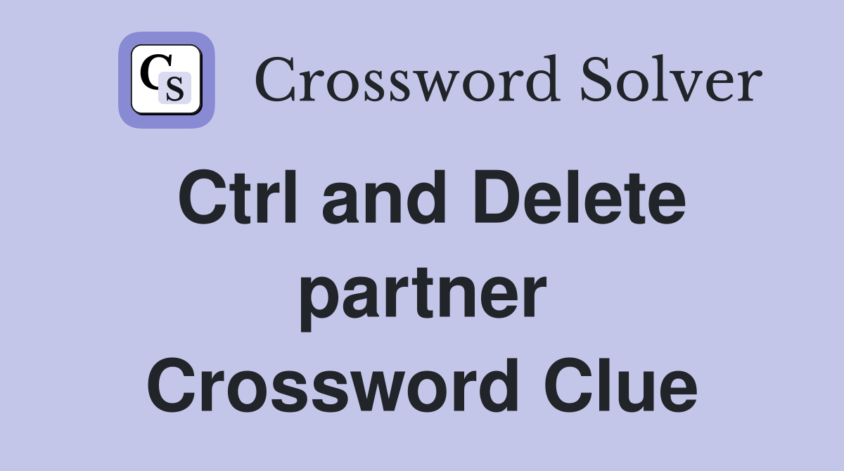 Ctrl and Delete partner Crossword Clue