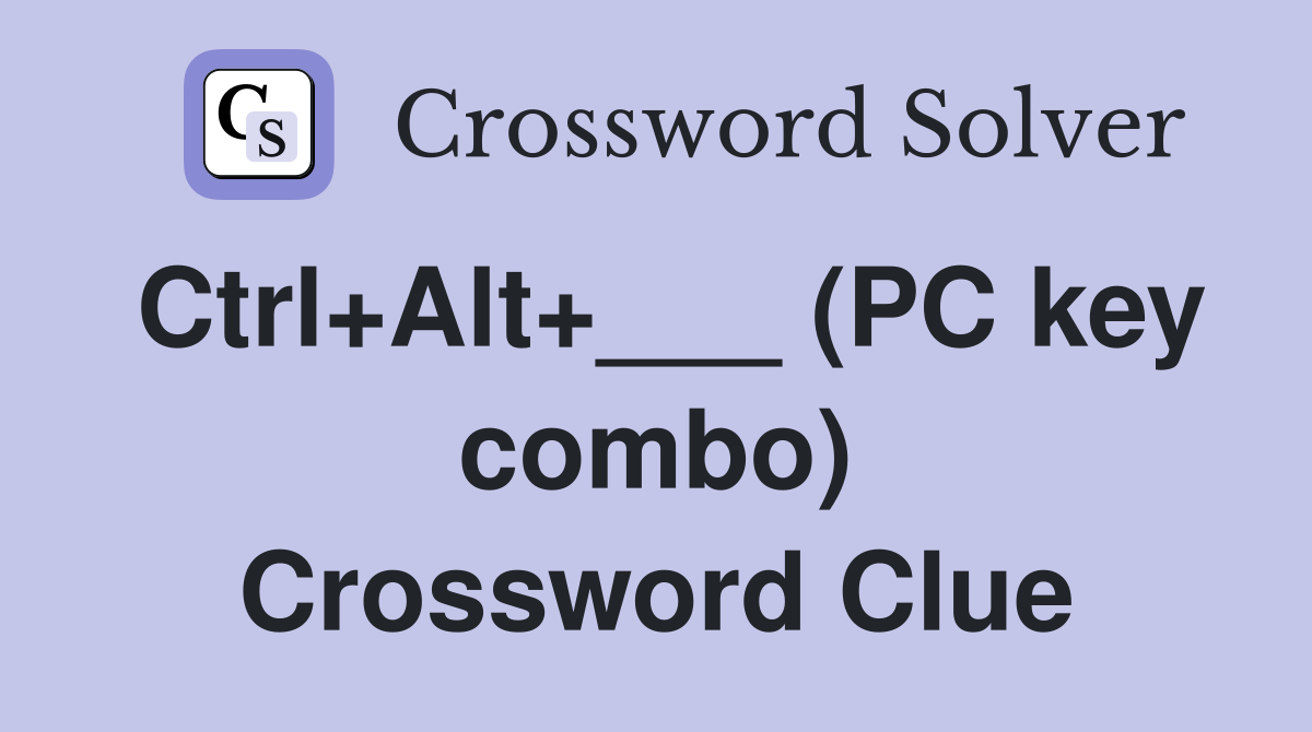 Ctrl+Alt+___ (PC key combo) Crossword Clue