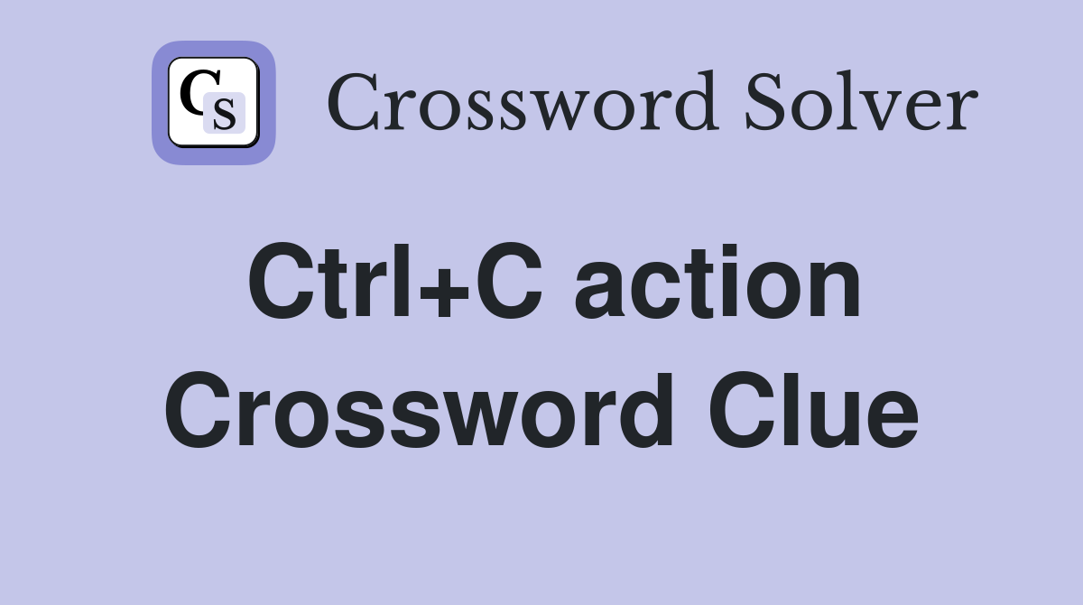 Ctrl+C action Crossword Clue