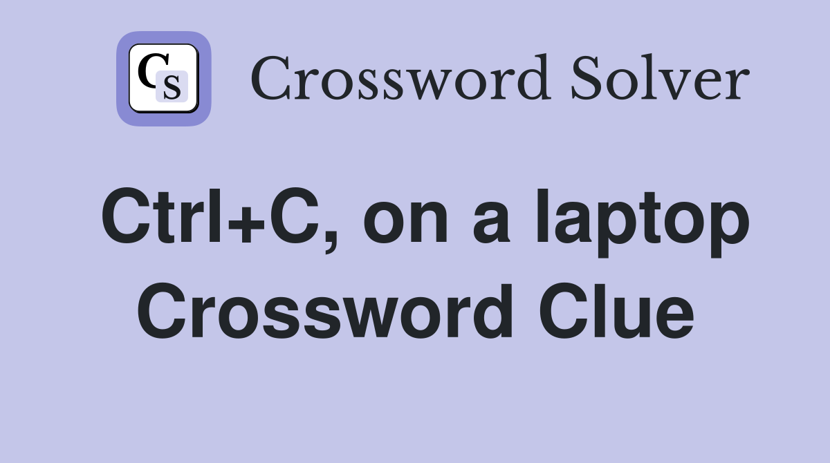 Ctrl+C, on a laptop Crossword Clue