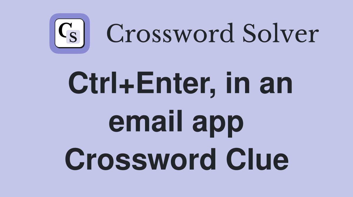 Ctrl+Enter, in an email app Crossword Clue