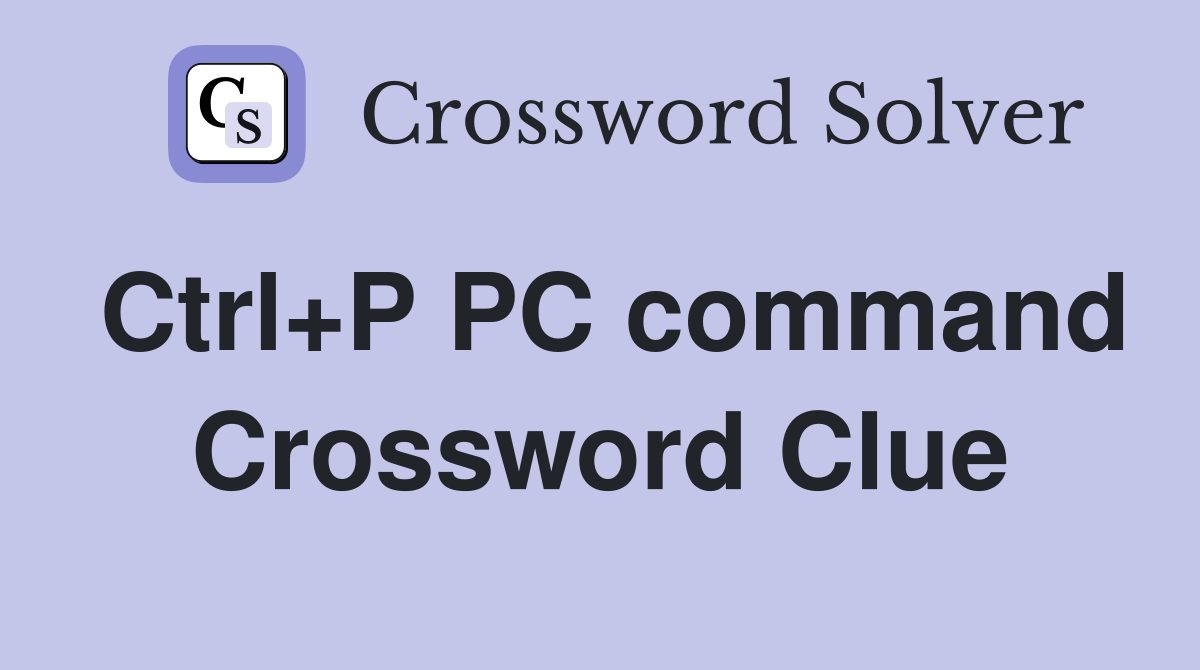 Ctrl+P PC command Crossword Clue