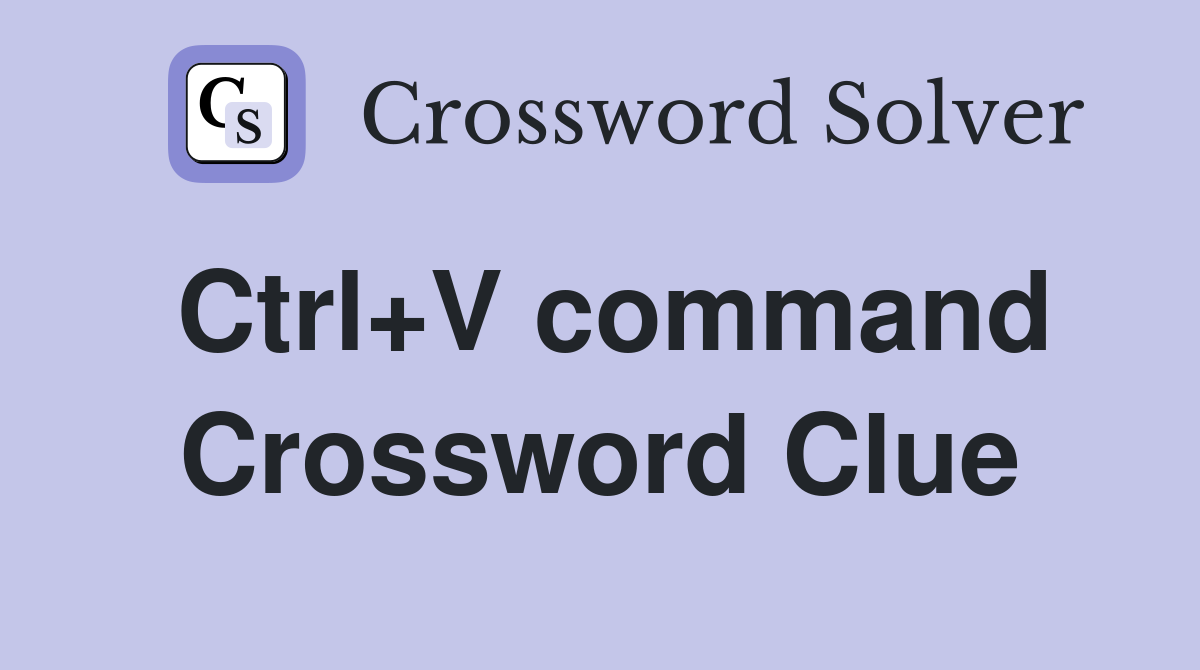 Ctrl+V command Crossword Clue