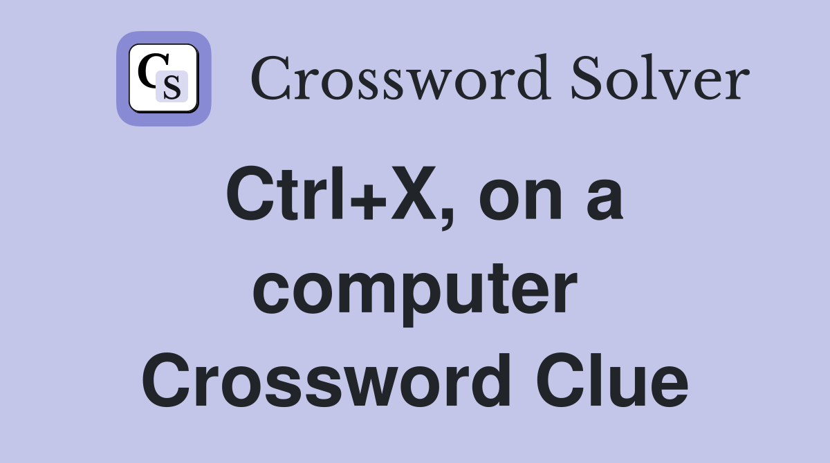 Ctrl+X, on a computer Crossword Clue
