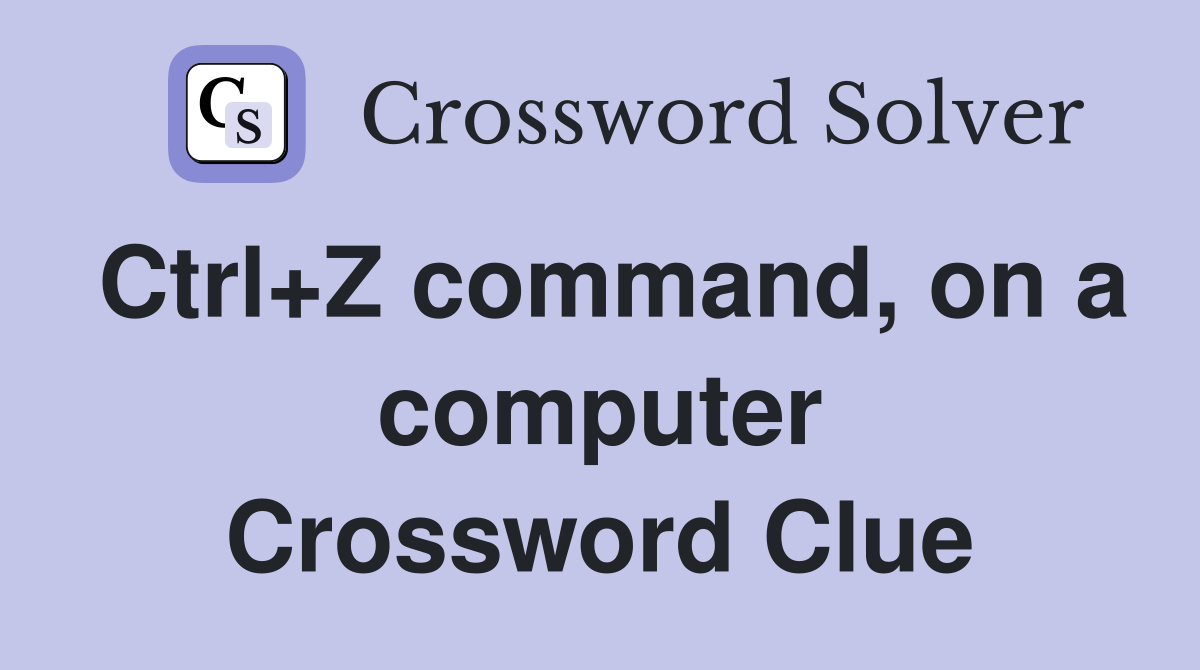 Ctrl+Z command, on a computer Crossword Clue