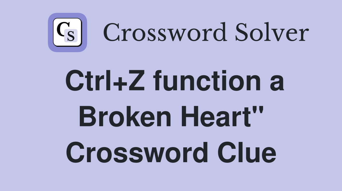 Ctrl+Z function a Broken Heart" Crossword Clue