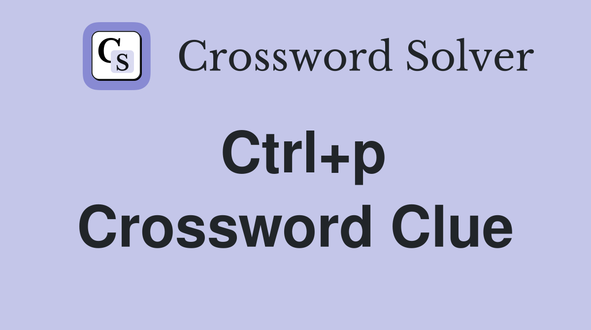 Ctrl+p Crossword Clue
