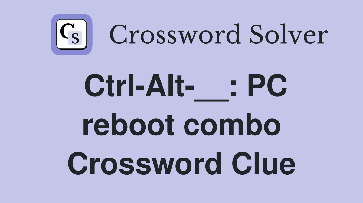 Ctrl-Alt-__: PC reboot combo Crossword Clue