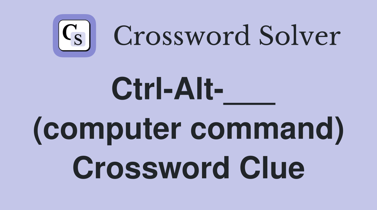 Ctrl-Alt-___ (computer command) Crossword Clue