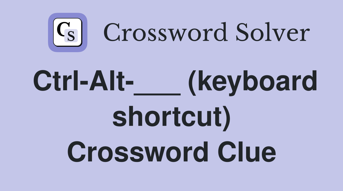 Ctrl-Alt-___ (keyboard shortcut) Crossword Clue