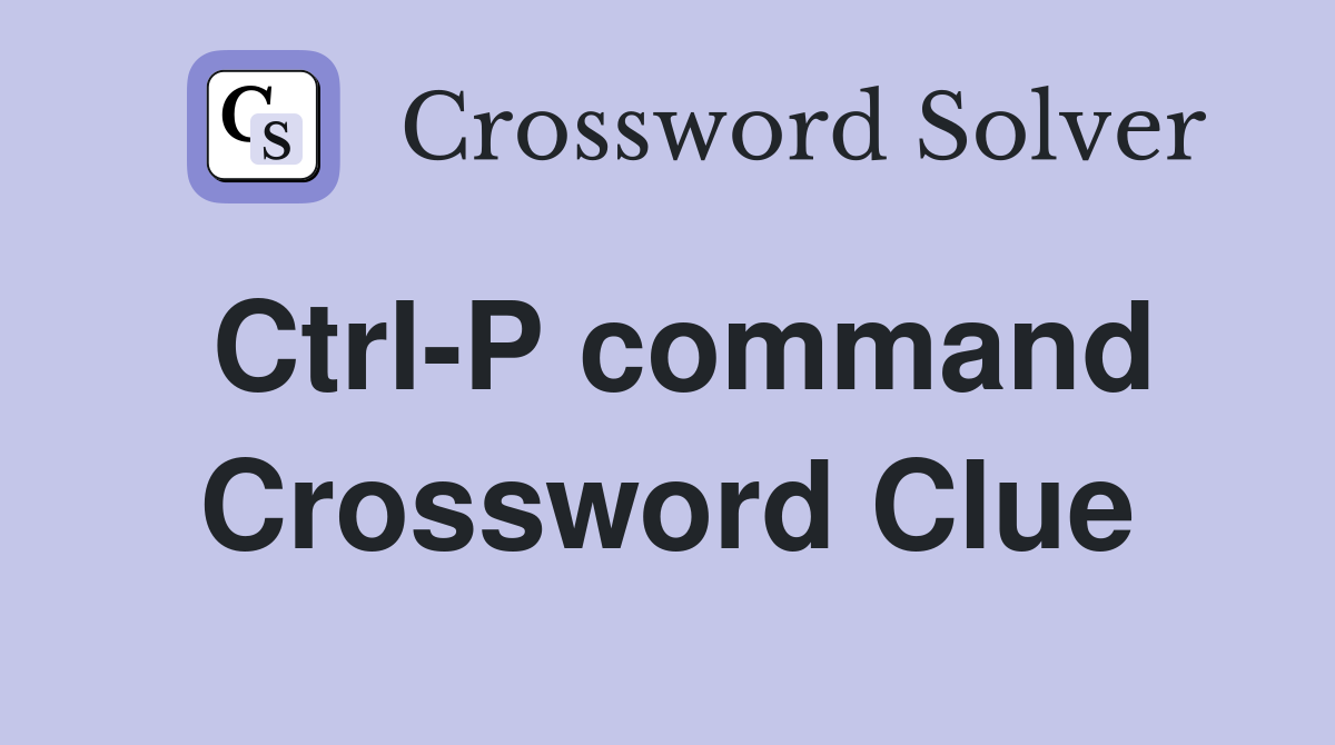 Ctrl-P command Crossword Clue
