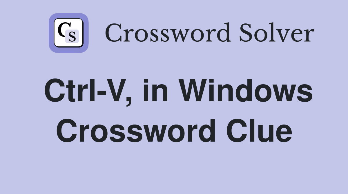 Ctrl-V, in Windows Crossword Clue