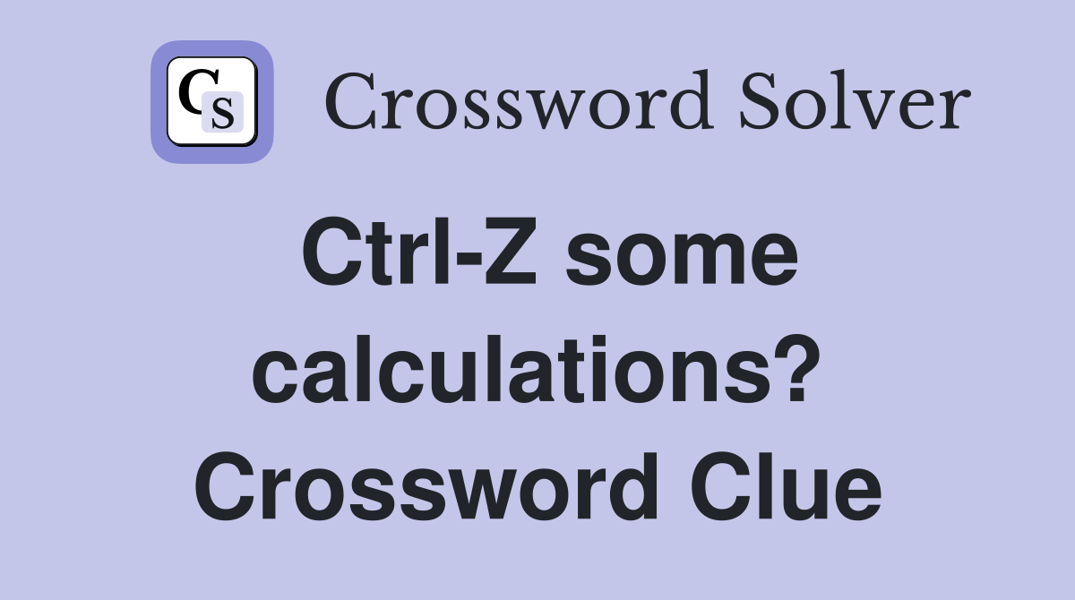Ctrl-Z some calculations? Crossword Clue