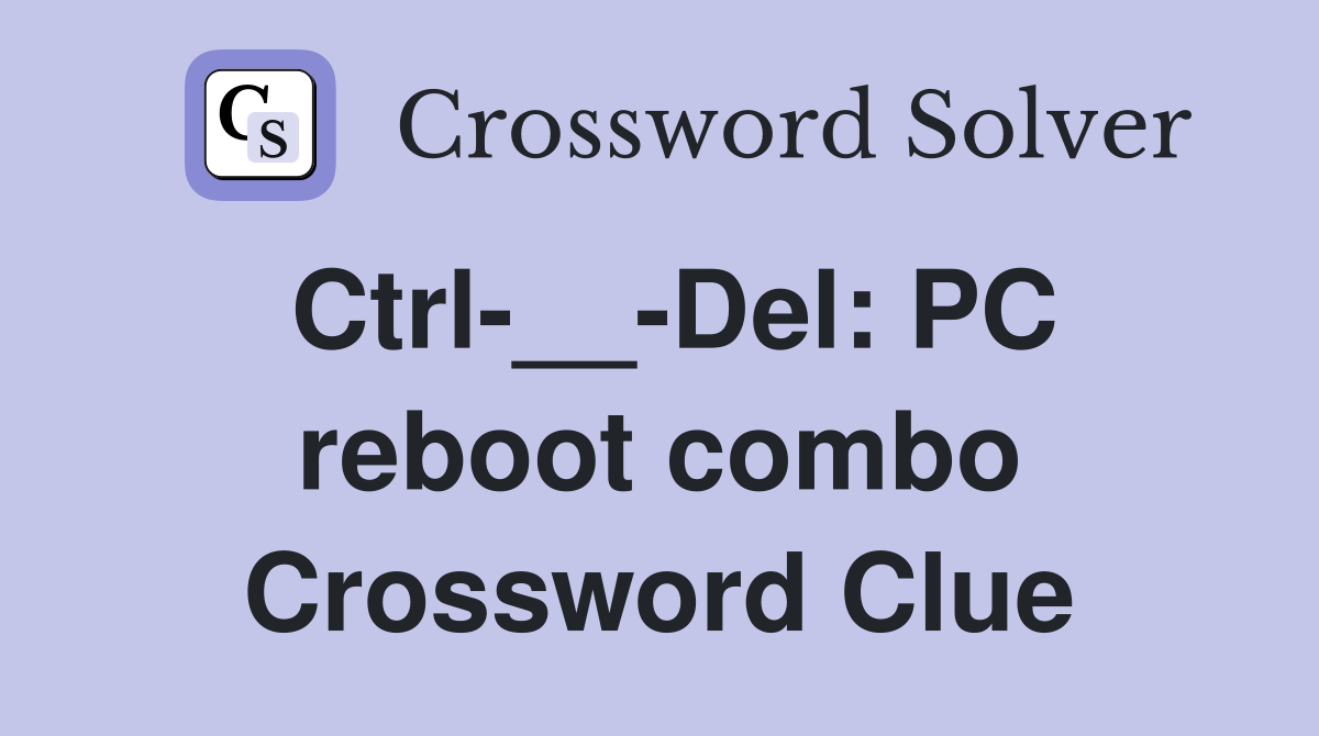 Ctrl-__-Del: PC reboot combo Crossword Clue