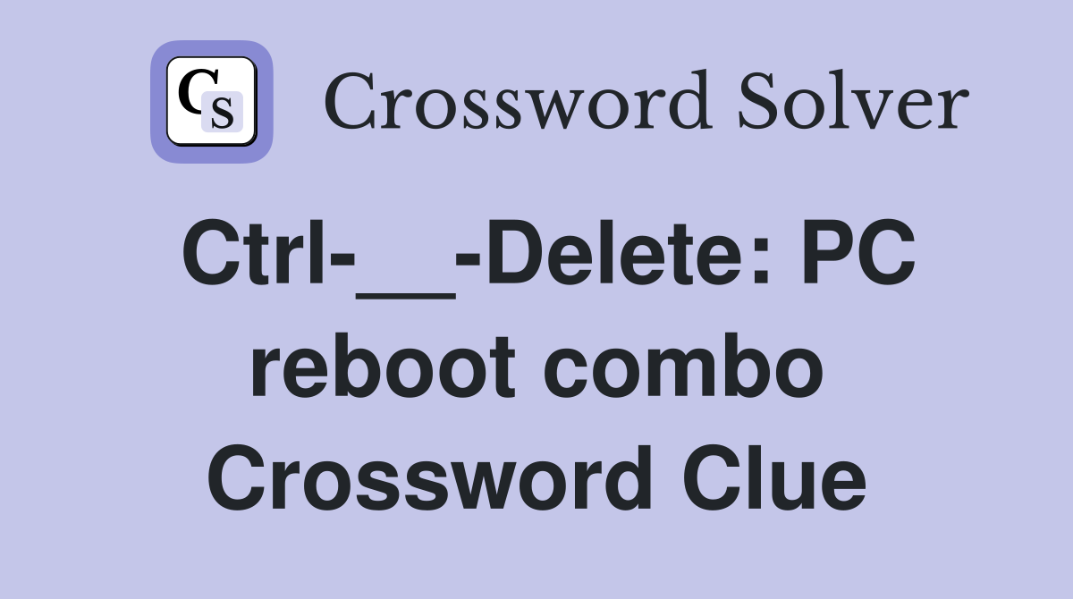 Ctrl-__-Delete: PC reboot combo Crossword Clue