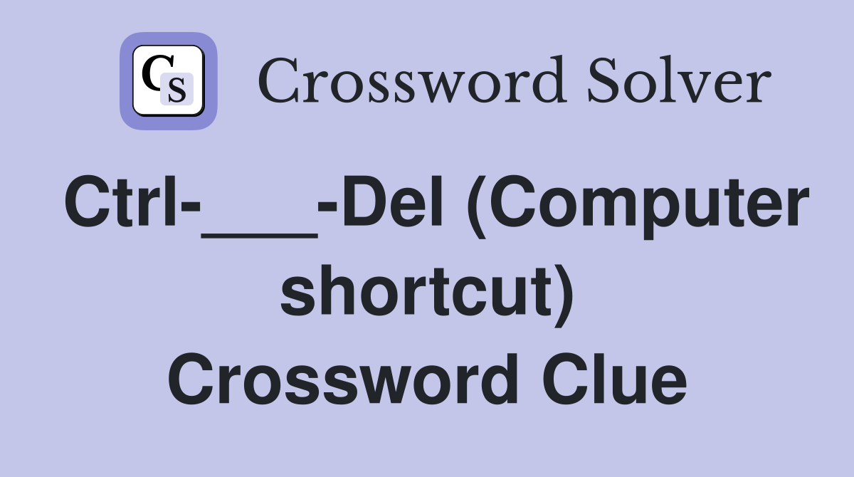 Ctrl-___-Del (Computer shortcut) Crossword Clue