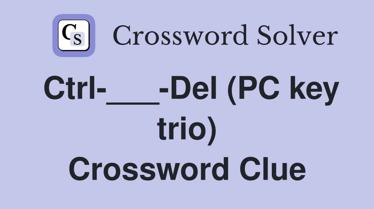 Ctrl-___-Del (PC key trio) Crossword Clue