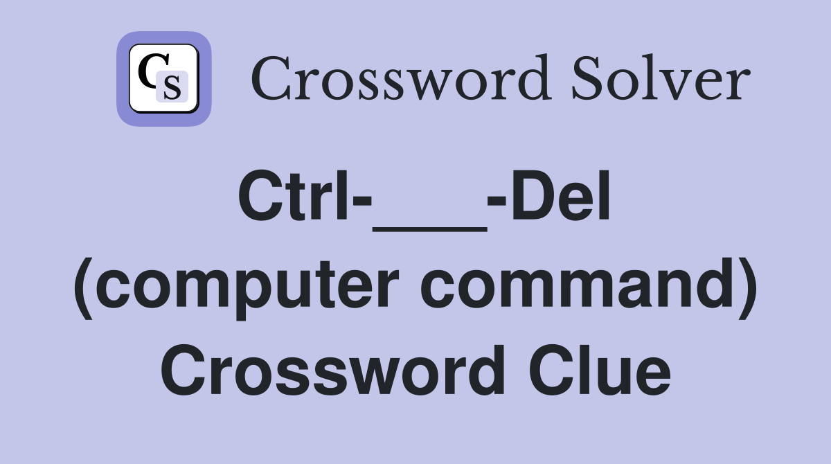 Ctrl-___-Del (computer command) Crossword Clue