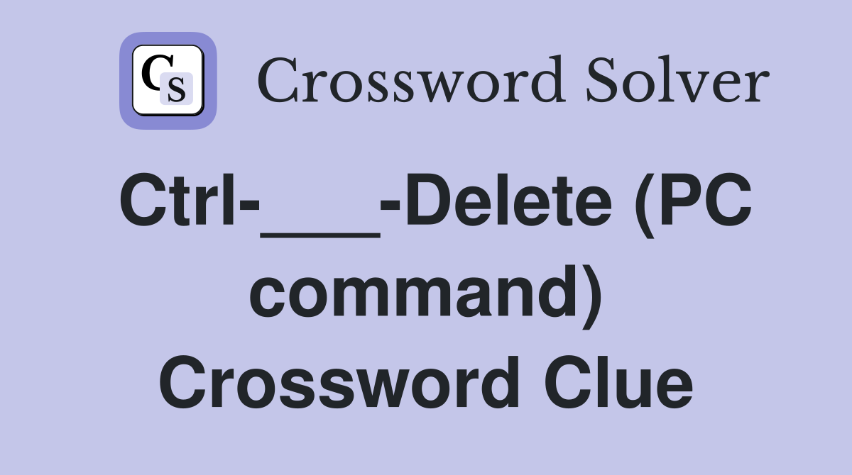 Ctrl-___-Delete (PC command) Crossword Clue