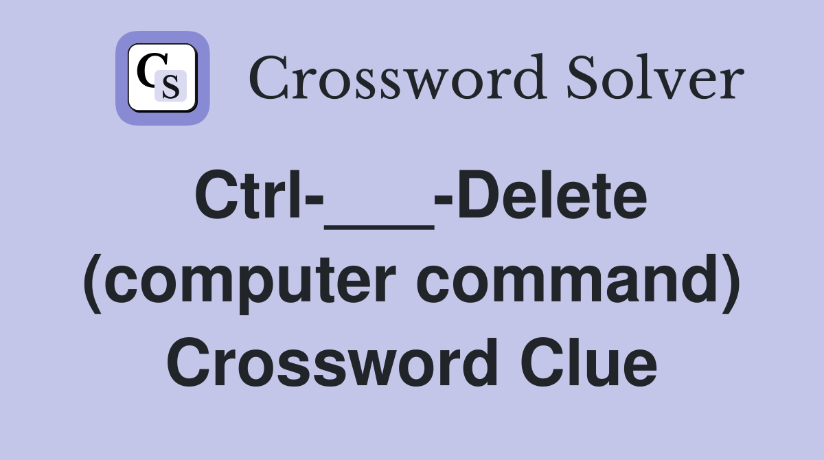 Ctrl-___-Delete (computer command) Crossword Clue