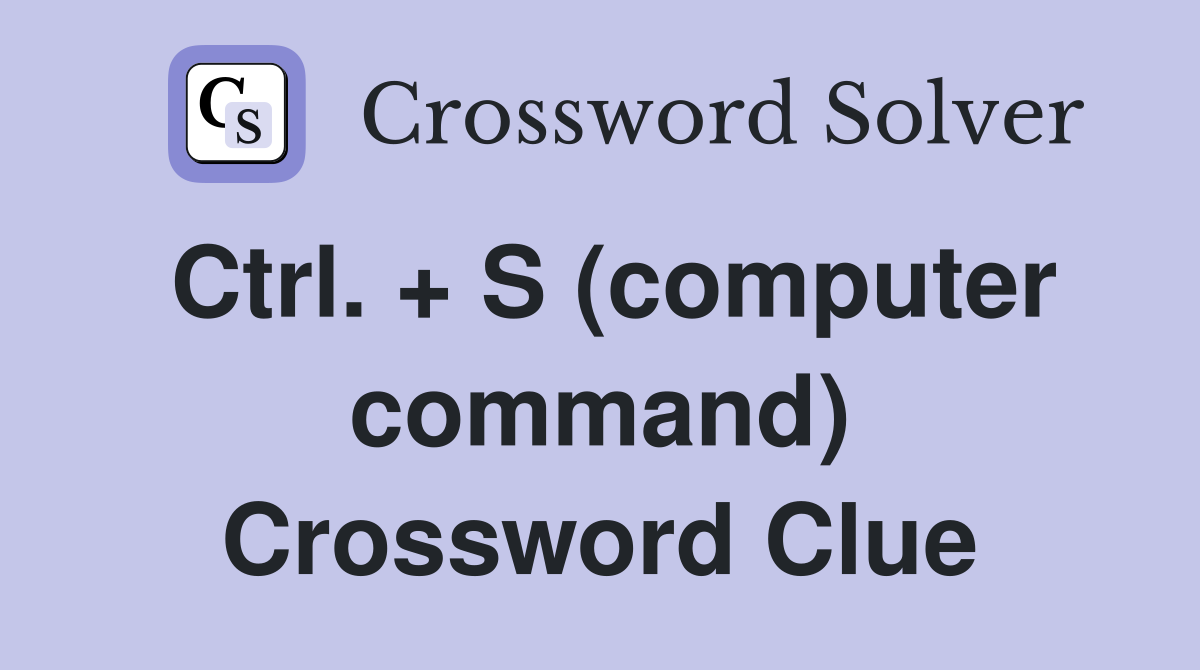 Ctrl. + S (computer command) Crossword Clue