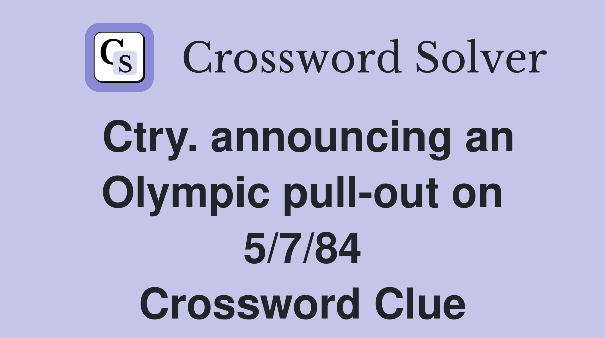 Ctry. announcing an Olympic pull-out on 5/7/84 Crossword Clue