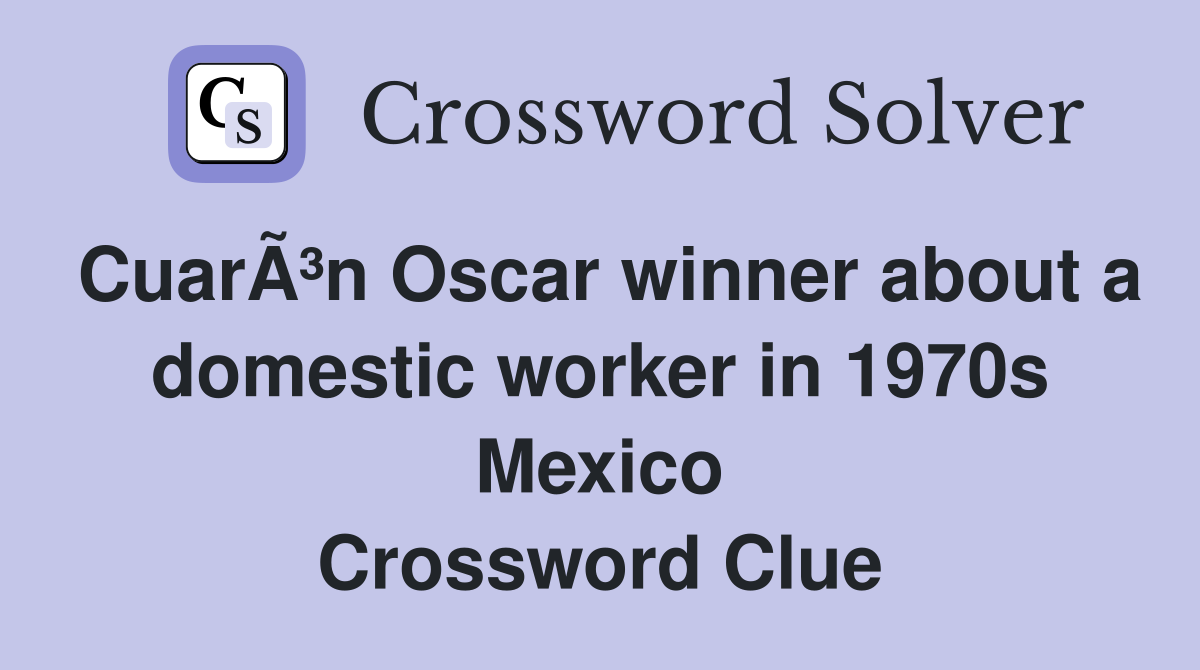 CuarÃ³n Oscar winner about a domestic worker in 1970s Mexico Crossword Clue