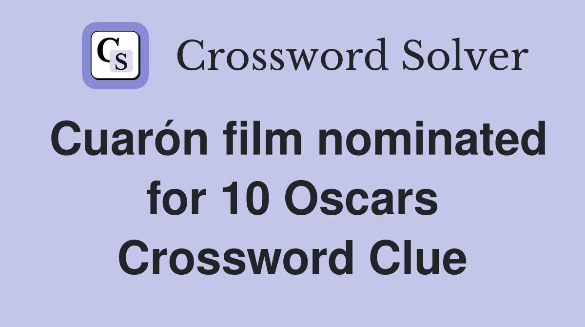 Cuarón film nominated for 10 Oscars Crossword Clue