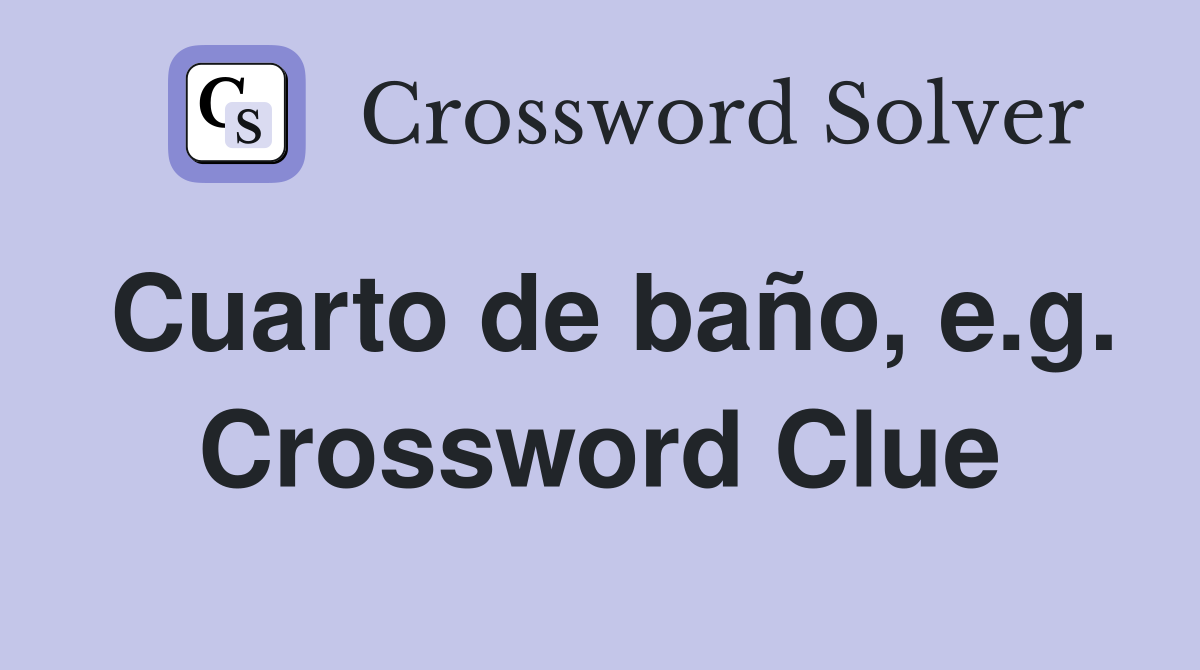 Cuarto de baño, e.g. Crossword Clue