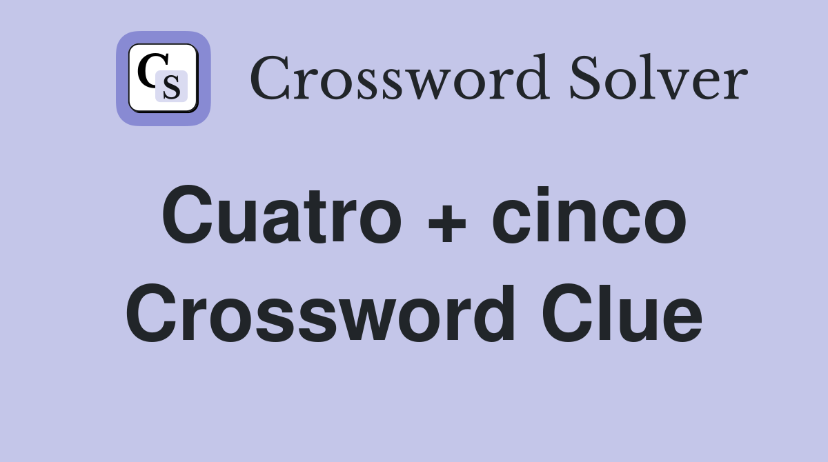 Cuatro + cinco Crossword Clue