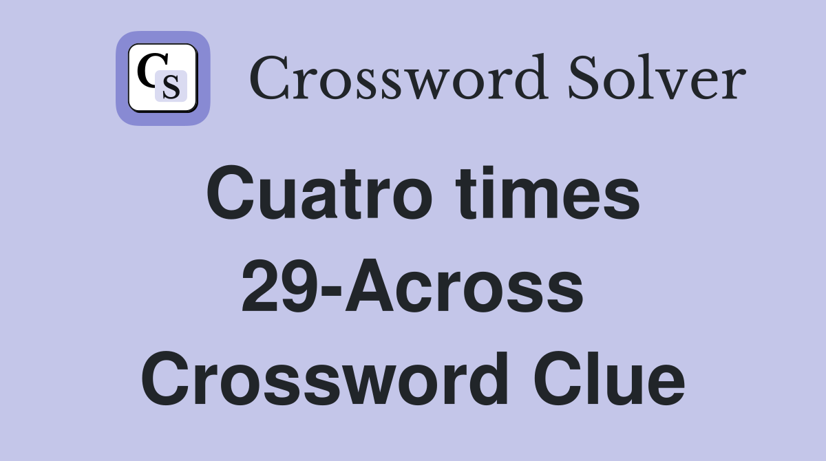 Cuatro times 29-Across Crossword Clue
