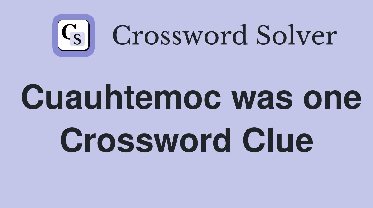 Cuauhtemoc was one Crossword Clue