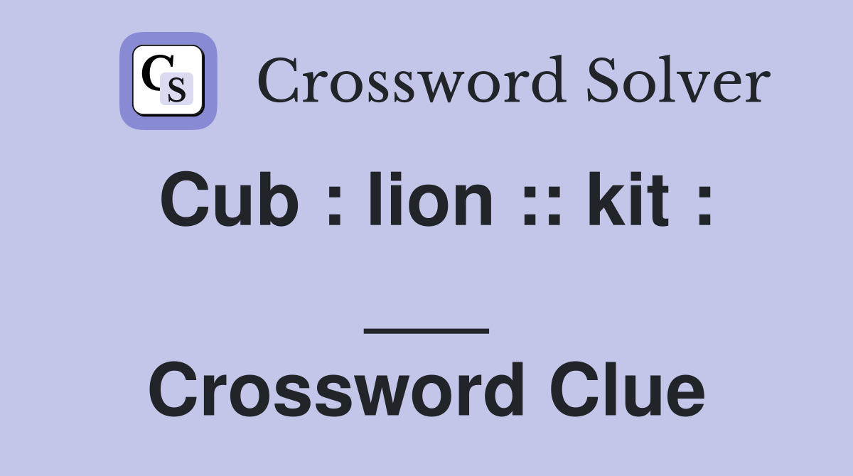 Cub : lion :: kit : ___ Crossword Clue
