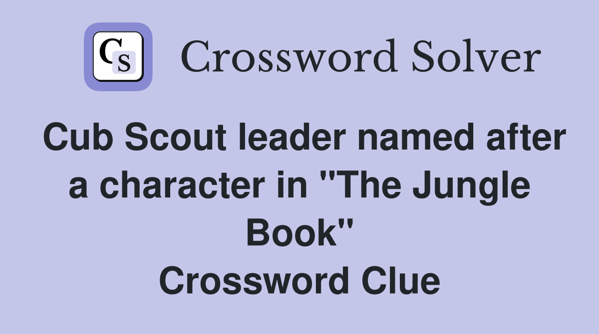 Cub Scout leader named after a character in "The Jungle Book" Crossword Clue