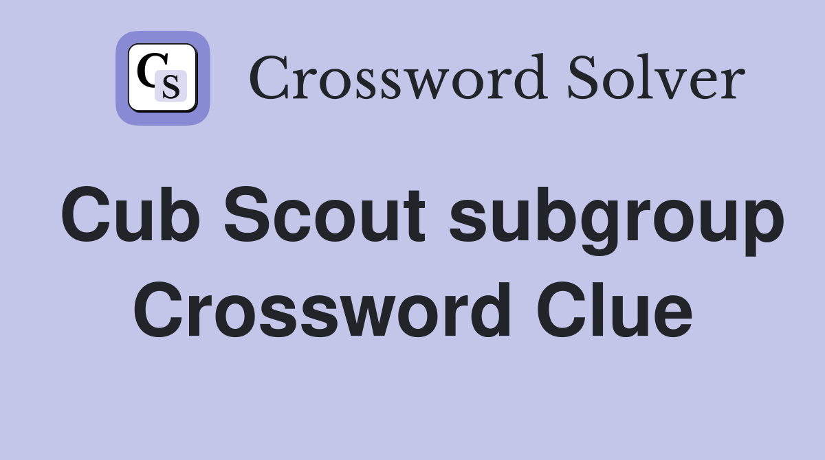 Cub Scout subgroup Crossword Clue