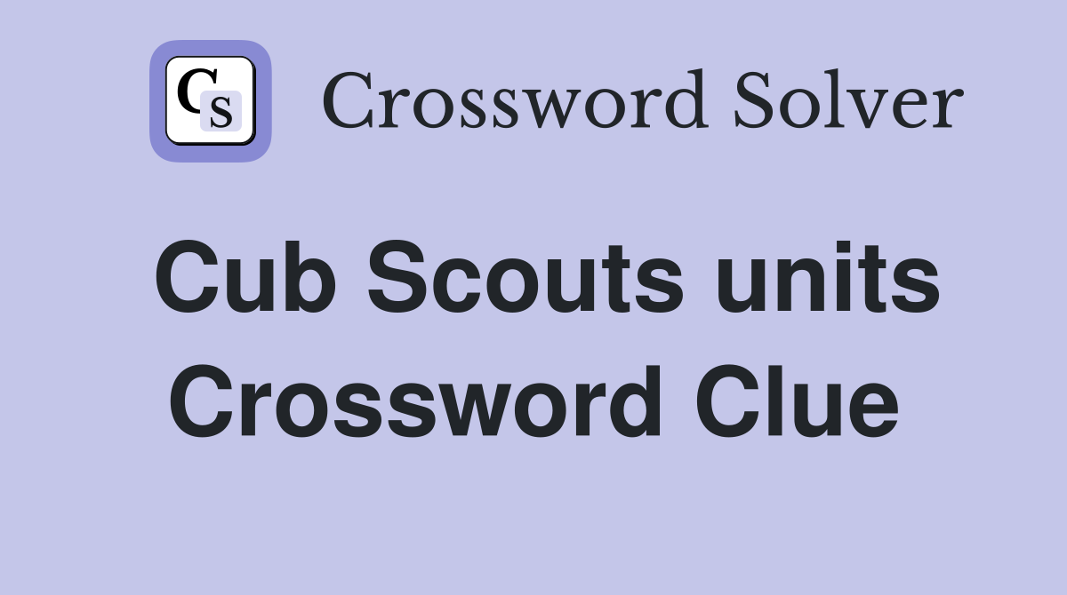 Cub Scouts units Crossword Clue